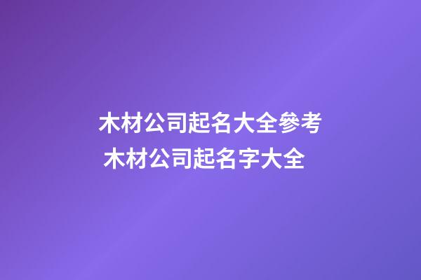 木材公司起名大全參考 木材公司起名字大全-第1張-公司起名-玄機(jī)派